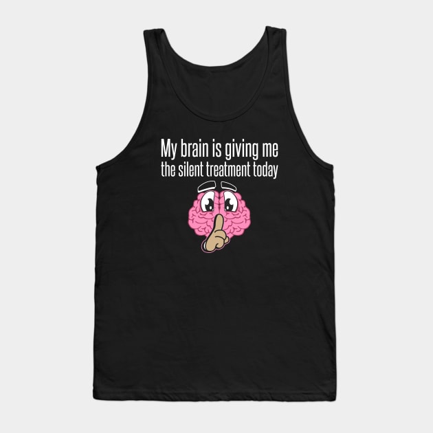 My Brain Is Giving Me The Silent Treatment Today Design Tank Top by teesbyfifi